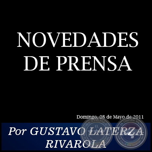 NOVEDADES DE PRENSA - Por GUSTAVO LATERZA RIVAROLA - Domingo, 08 de Mayo de 2011